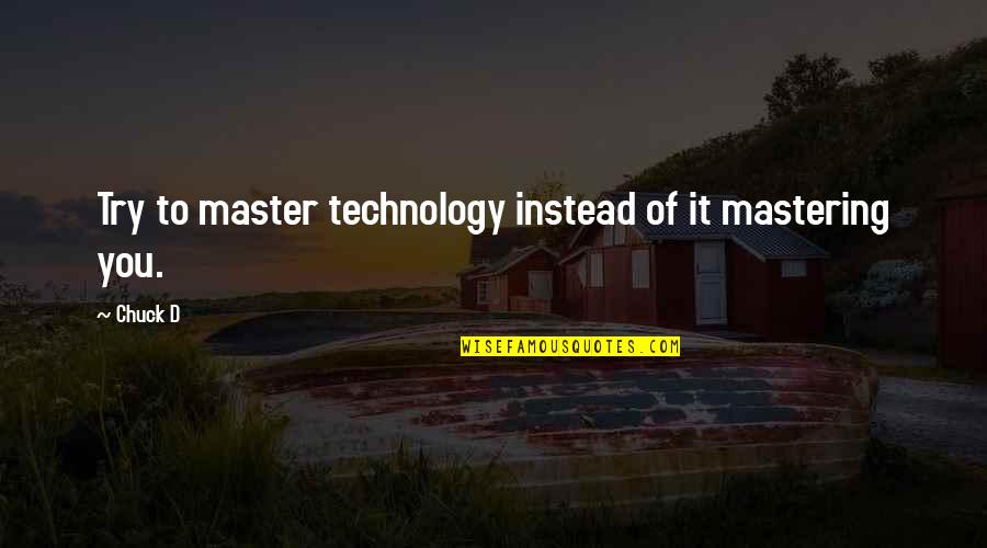 Repining Quotes By Chuck D: Try to master technology instead of it mastering