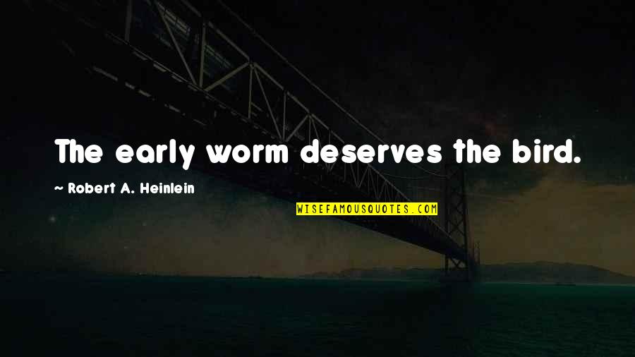 Repining Synonyms Quotes By Robert A. Heinlein: The early worm deserves the bird.