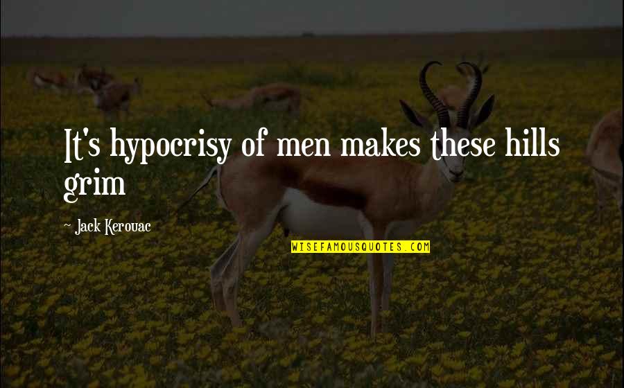 Repitan In English Quotes By Jack Kerouac: It's hypocrisy of men makes these hills grim Repitan In English Quotes By Jack Kerouac: It's hypocrisy of men makes these hills grim