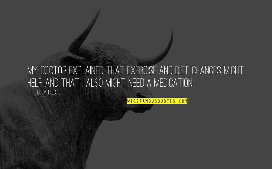 Repition Quotes By Della Reese: My doctor explained that exercise and diet changes