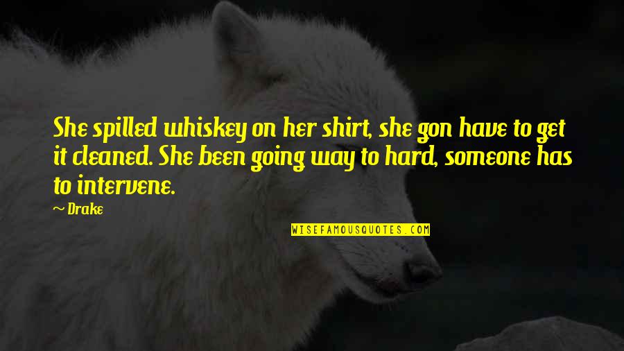 Repition Quotes By Drake: She spilled whiskey on her shirt, she gon