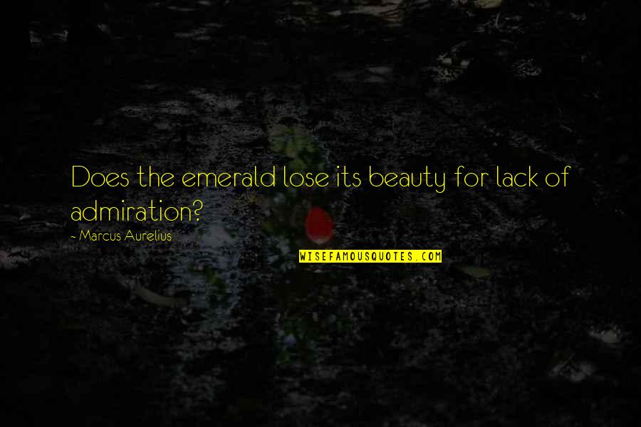Repition Quotes By Marcus Aurelius: Does the emerald lose its beauty for lack