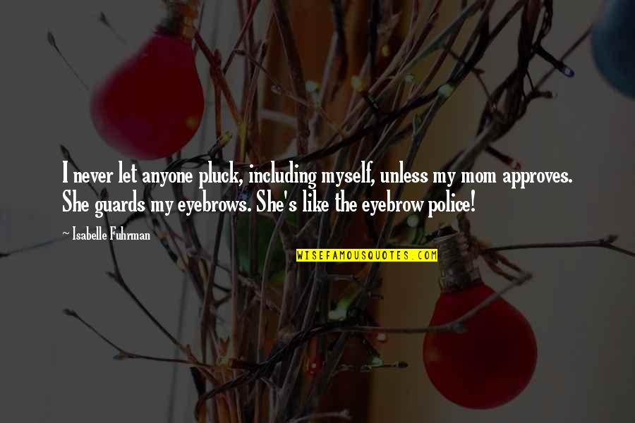 Repito Chart Quotes By Isabelle Fuhrman: I never let anyone pluck, including myself, unless