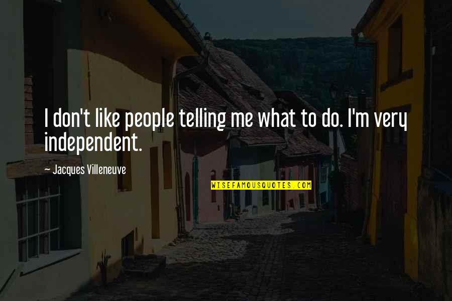 Repito In English Quotes By Jacques Villeneuve: I don't like people telling me what to