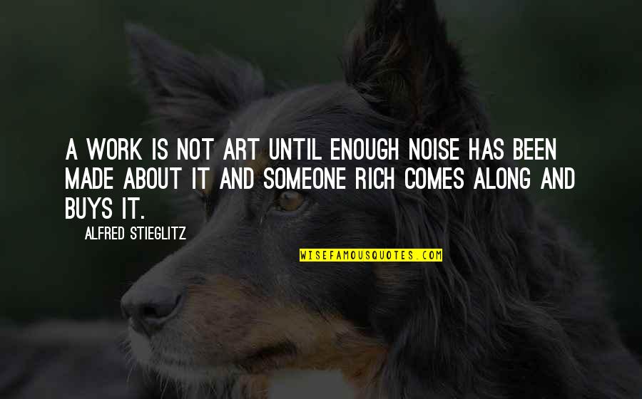 Repito Que Quotes By Alfred Stieglitz: A work is not art until enough noise Repito Que Quotes By Alfred Stieglitz: A work is not art until enough noise
