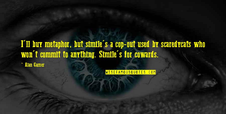 Repitor Quotes By Alan Garner: I'll buy metaphor, but simile's a cop-out used Repitor Quotes By Alan Garner: I'll buy metaphor, but simile's a cop-out used