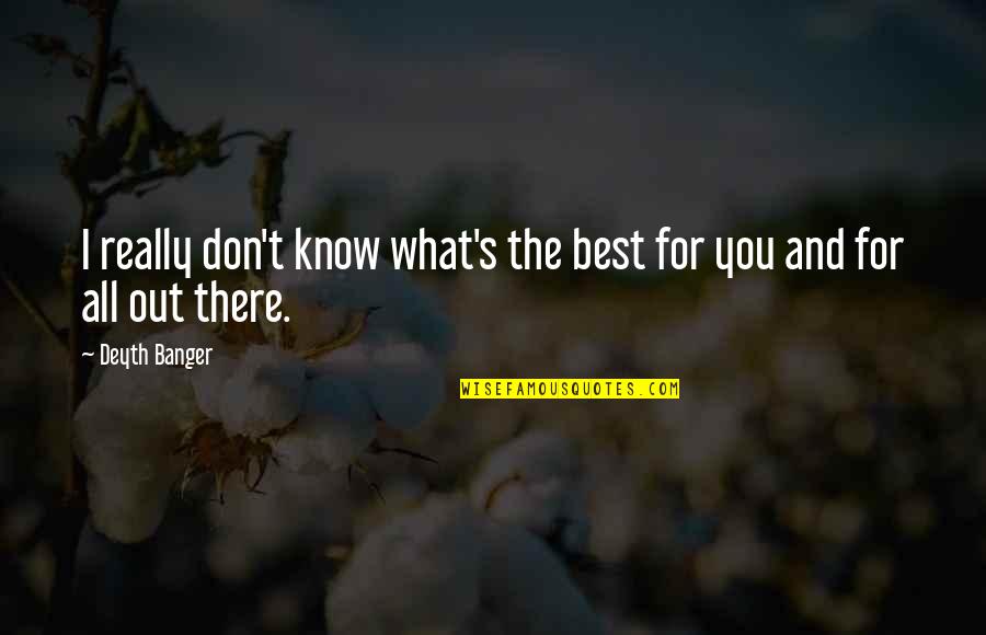Repitor Quotes By Deyth Banger: I really don't know what's the best for