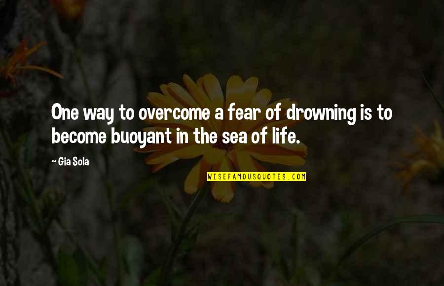 Repitor Quotes By Gia Sola: One way to overcome a fear of drowning