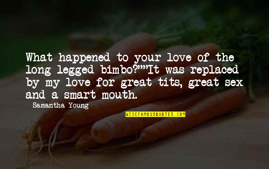 Replaced Love Quotes By Samantha Young: What happened to your love of the long-legged