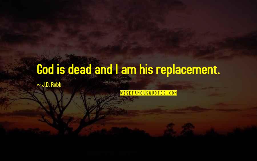 Replacement Quotes By J.D. Robb: God is dead and I am his replacement.