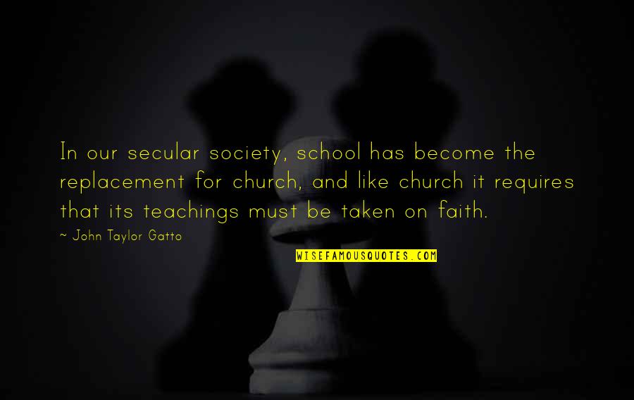 Replacement Quotes By John Taylor Gatto: In our secular society, school has become the