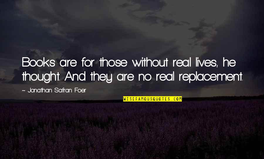 Replacement Quotes By Jonathan Safran Foer: Books are for those without real lives, he