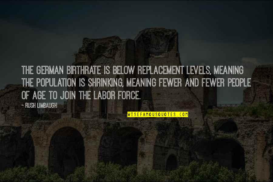 Replacement Quotes By Rush Limbaugh: The German birthrate is below replacement levels, meaning