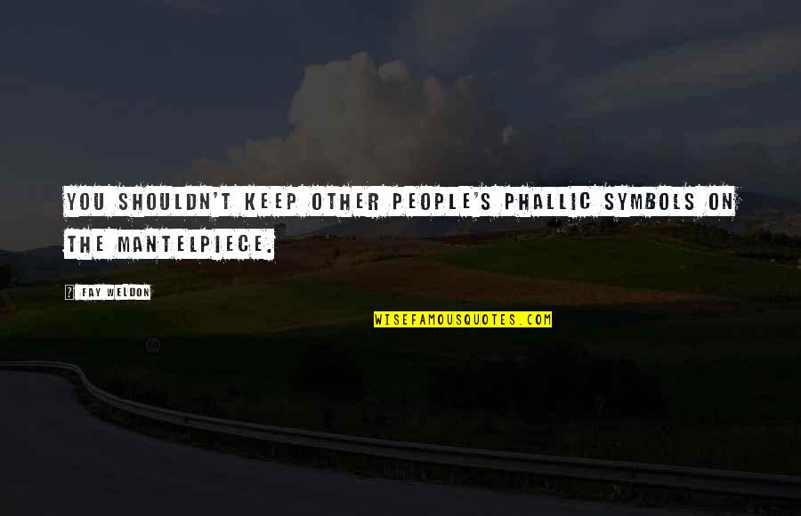 Replacement Quotes Quotes By Fay Weldon: You shouldn't keep other people's phallic symbols on