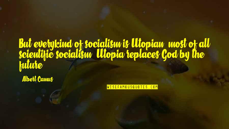 Replaces Quotes By Albert Camus: But everykind of socialism is Utopian, most of Replaces Quotes By Albert Camus: But everykind of socialism is Utopian, most of