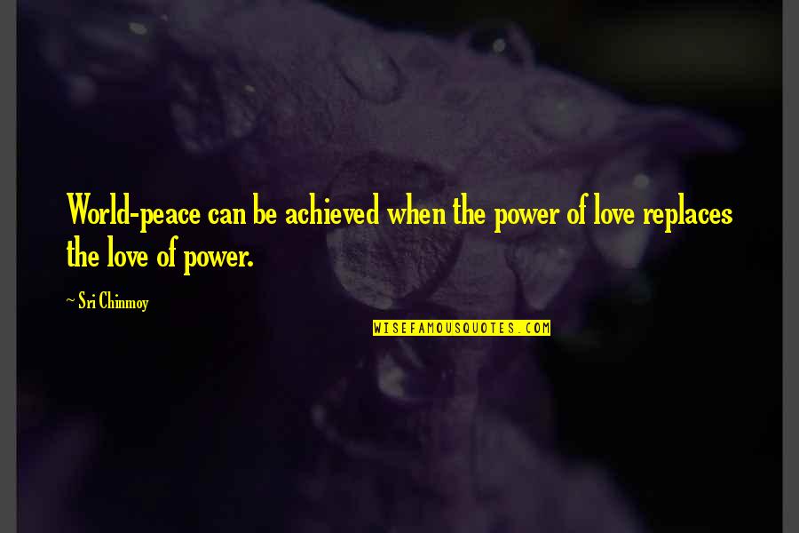 Replaces Quotes By Sri Chinmoy: World-peace can be achieved when the power of Replaces Quotes By Sri Chinmoy: World-peace can be achieved when the power of