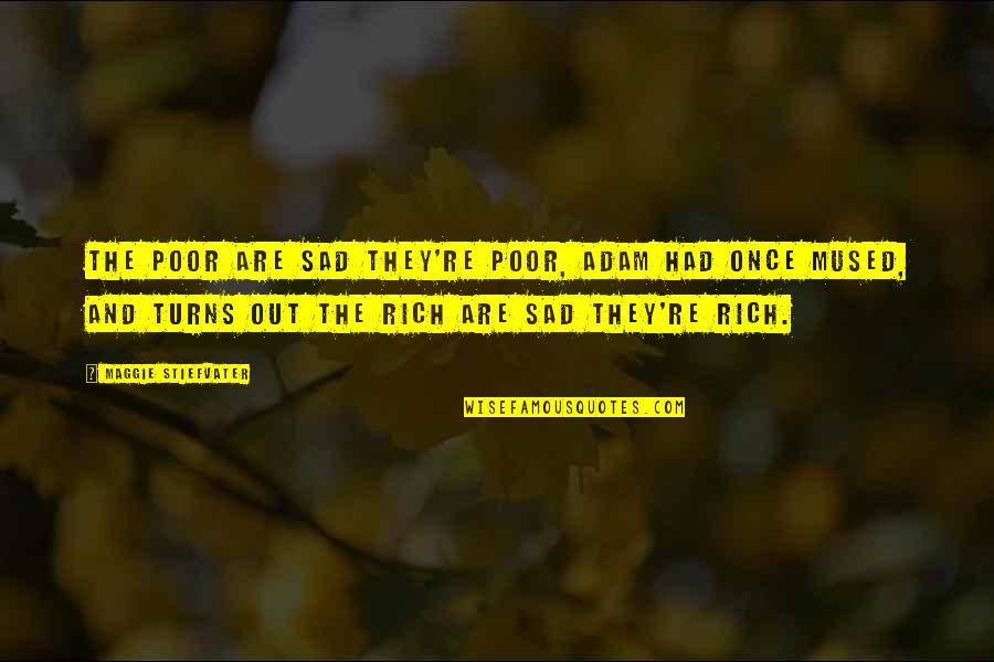 Replacing A Boyfriend Quotes By Maggie Stiefvater: The poor are sad they're poor, Adam had