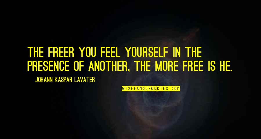 Replacing Both Hips Quotes By Johann Kaspar Lavater: The freer you feel yourself in the presence