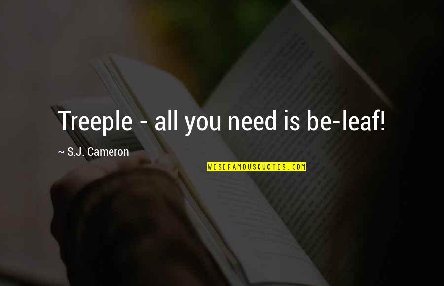 Replacing Old Friends Quotes By S.J. Cameron: Treeple - all you need is be-leaf!