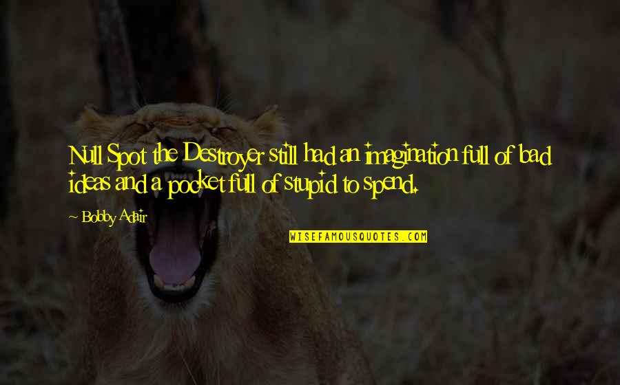 Replacing People Quotes By Bobby Adair: Null Spot the Destroyer still had an imagination Replacing People Quotes By Bobby Adair: Null Spot the Destroyer still had an imagination