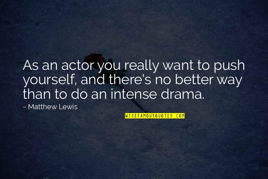 Replacing Relationships Quotes By Matthew Lewis: As an actor you really want to push