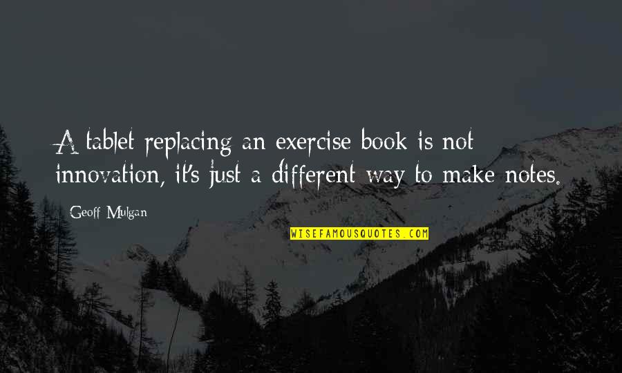 Replacing You Quotes By Geoff Mulgan: A tablet replacing an exercise book is not
