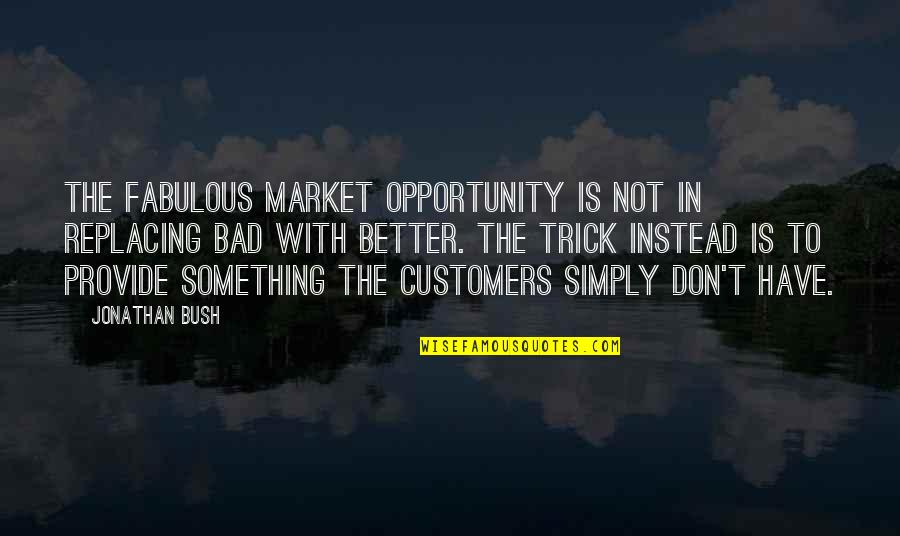 Replacing You Quotes By Jonathan Bush: the fabulous market opportunity is not in replacing