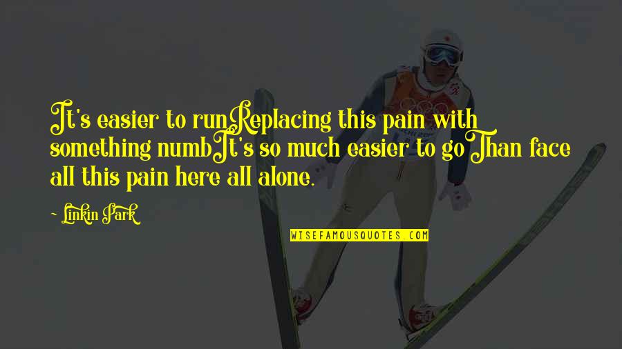 Replacing You Quotes By Linkin Park: It's easier to runReplacing this pain with something