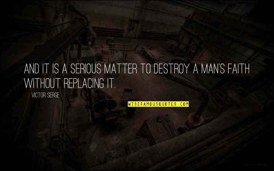 Replacing You Quotes By Victor Serge: And it is a serious matter to destroy