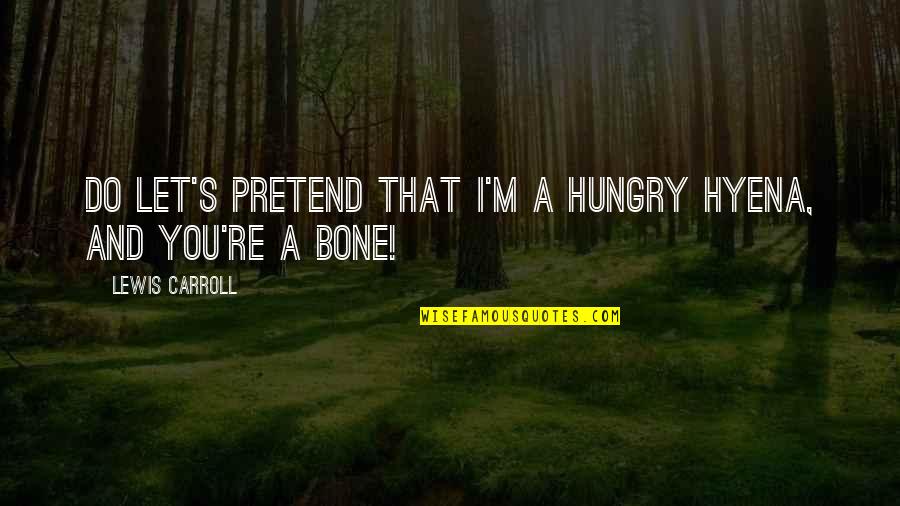 Replanned Quotes By Lewis Carroll: Do let's pretend that I'm a hungry hyena,