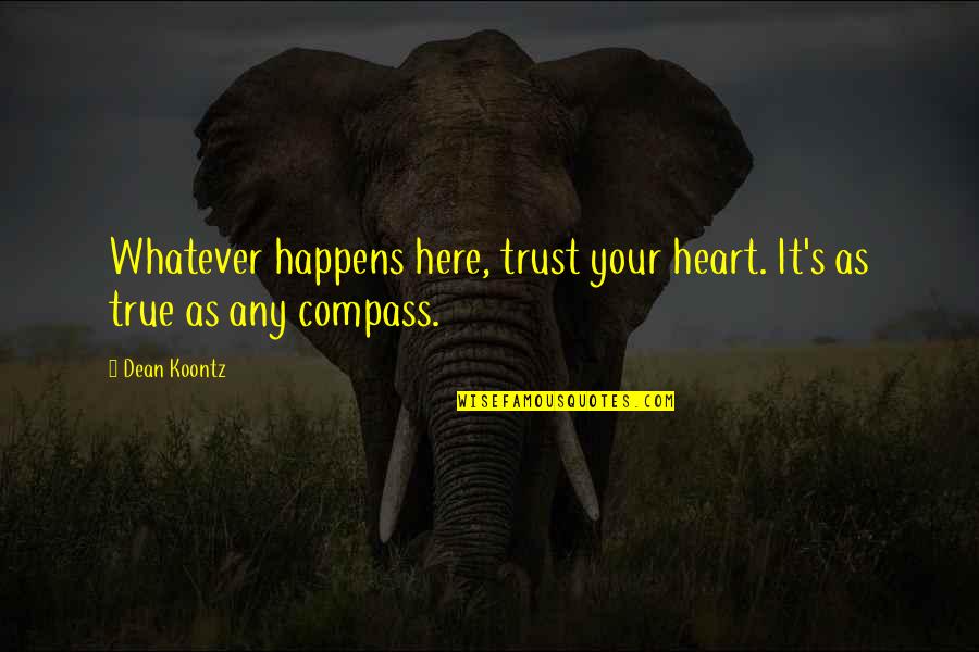 Replanning Quotes By Dean Koontz: Whatever happens here, trust your heart. It's as