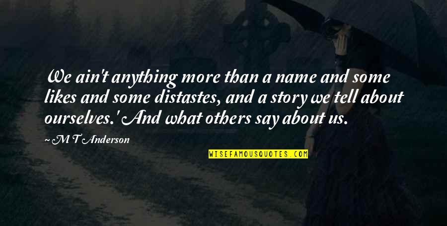 Replanning Quotes By M T Anderson: We ain't anything more than a name and