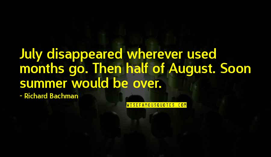 Replantation Quotes By Richard Bachman: July disappeared wherever used months go. Then half