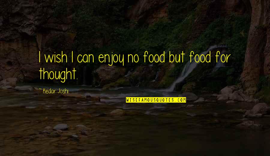 Replanting Irises Quotes By Kedar Joshi: I wish I can enjoy no food but