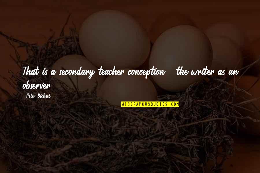 Replanting Irises Quotes By Peter Bichsel: That is a secondary teacher conception - the