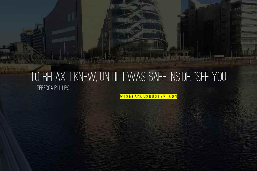 Replanting Irises Quotes By Rebecca Phillips: to relax, I knew, until I was safe
