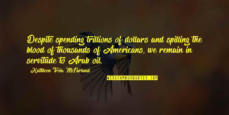 Replastered Quotes By Kathleen Troia McFarland: Despite spending trillions of dollars and spilling the