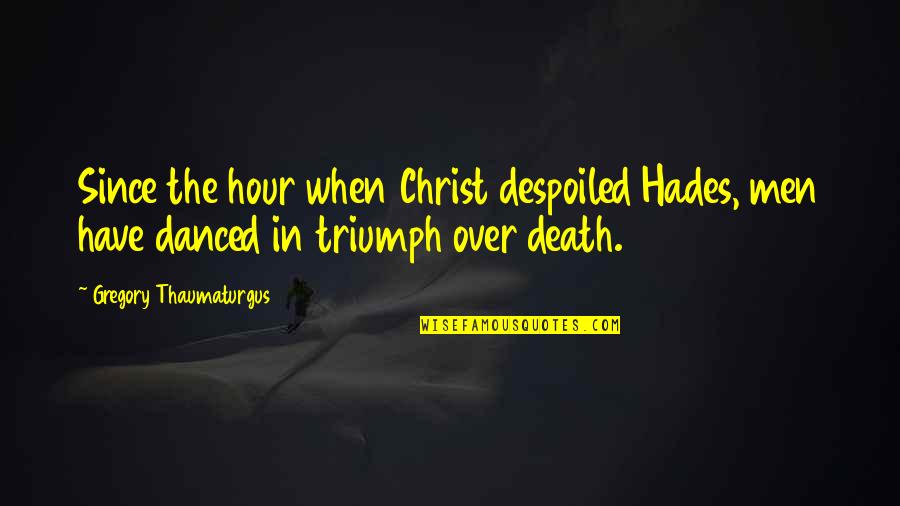 Replay Ken Grimwood Quotes By Gregory Thaumaturgus: Since the hour when Christ despoiled Hades, men