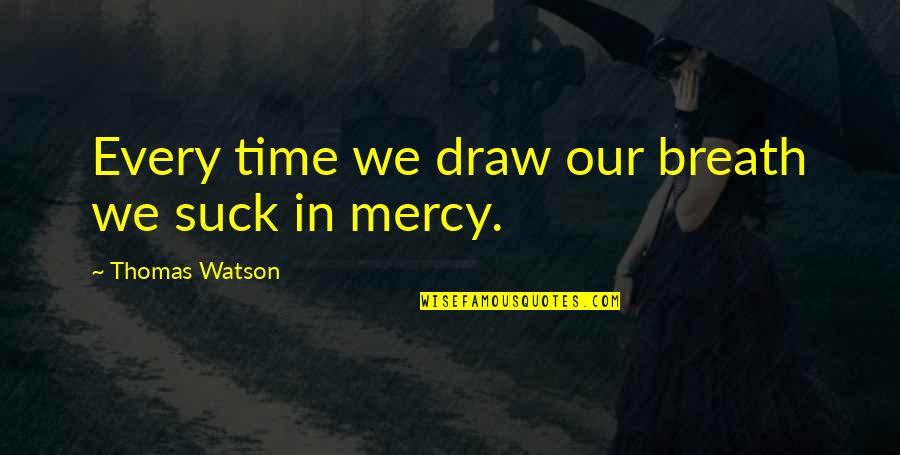 Replay Sharon Creech Quotes By Thomas Watson: Every time we draw our breath we suck