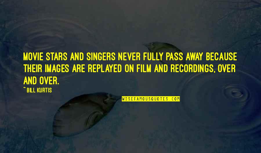 Replayed Quotes By Bill Kurtis: Movie stars and singers never fully pass away
