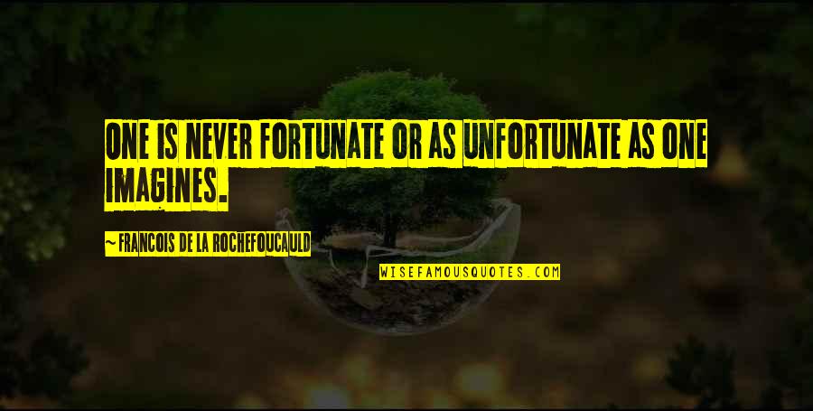Replayed Quotes By Francois De La Rochefoucauld: One is never fortunate or as unfortunate as