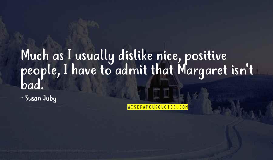 Replays Kearney Quotes By Susan Juby: Much as I usually dislike nice, positive people, Replays Kearney Quotes By Susan Juby: Much as I usually dislike nice, positive people,