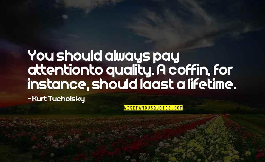 Replays Pokemon Quotes By Kurt Tucholsky: You should always pay attentionto quality. A coffin,