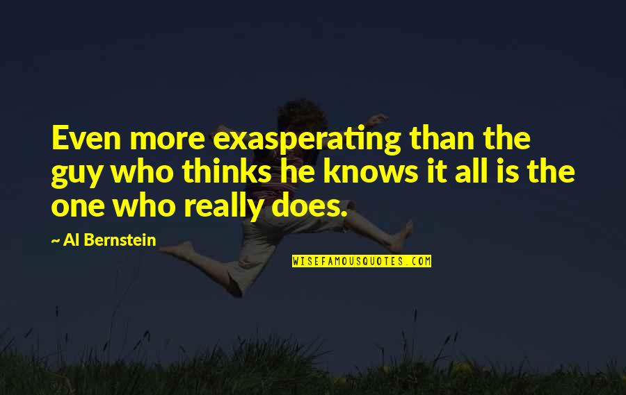 Replemishing Quotes By Al Bernstein: Even more exasperating than the guy who thinks