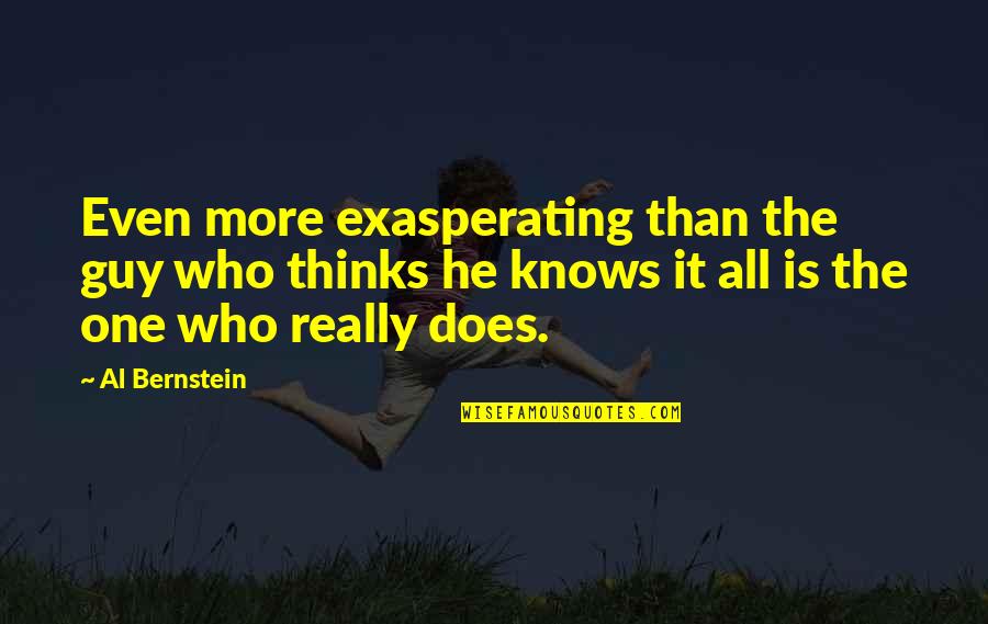 Replemishing Quotes By Al Bernstein: Even more exasperating than the guy who thinks Replemishing Quotes By Al Bernstein: Even more exasperating than the guy who thinks