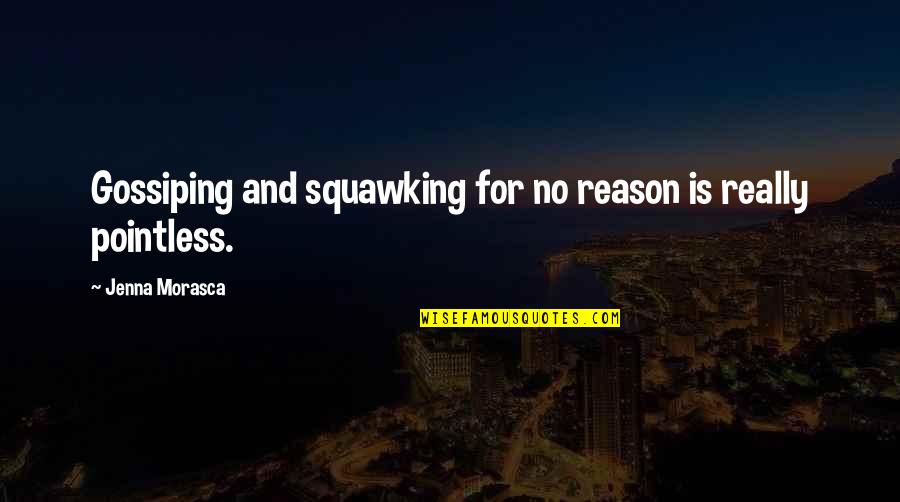 Replemishing Quotes By Jenna Morasca: Gossiping and squawking for no reason is really Replemishing Quotes By Jenna Morasca: Gossiping and squawking for no reason is really