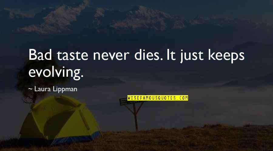 Replemishing Quotes By Laura Lippman: Bad taste never dies. It just keeps evolving. Replemishing Quotes By Laura Lippman: Bad taste never dies. It just keeps evolving.
