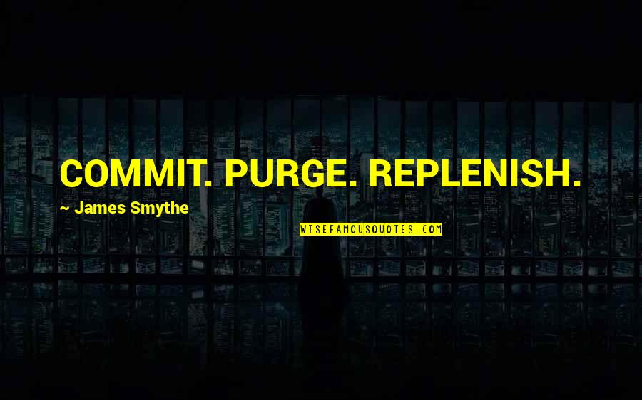 Replenish Quotes By James Smythe: COMMIT. PURGE. REPLENISH.