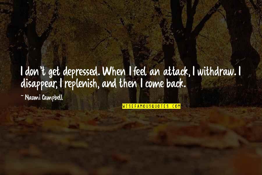 Replenish Quotes By Naomi Campbell: I don't get depressed. When I feel an