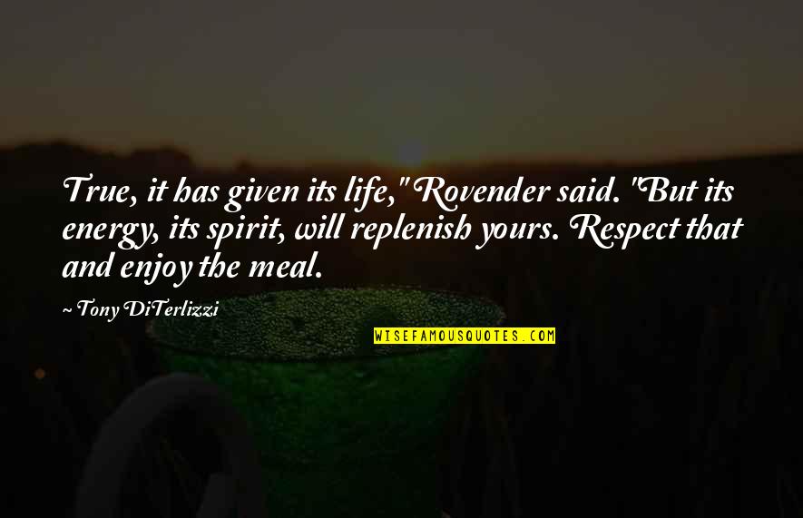 Replenish Spirit Quotes By Tony DiTerlizzi: True, it has given its life," Rovender said. Replenish Spirit Quotes By Tony DiTerlizzi: True, it has given its life," Rovender said.